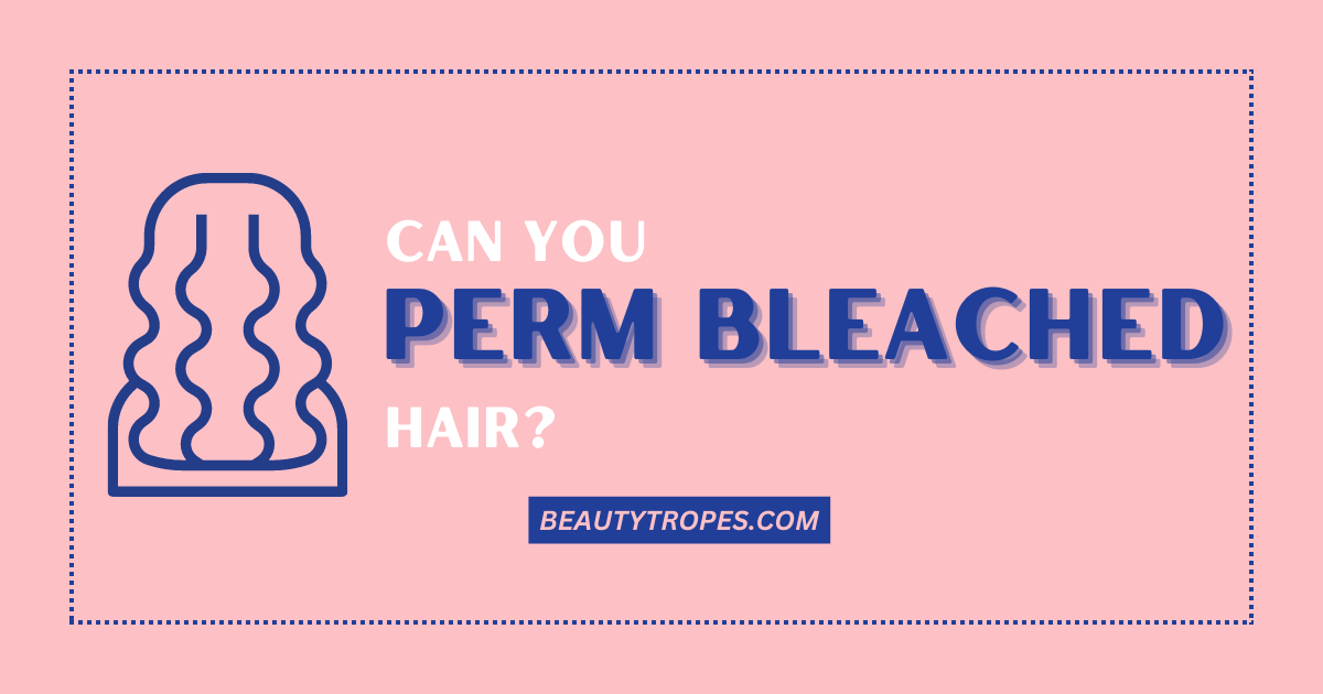Can You Perm Bleached Hair? A Detailed Guide