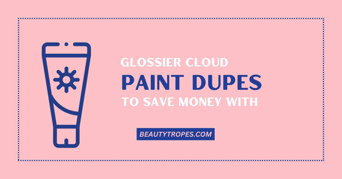 Glossier Cloud Paint Dupes That Will Save You Money in 2023