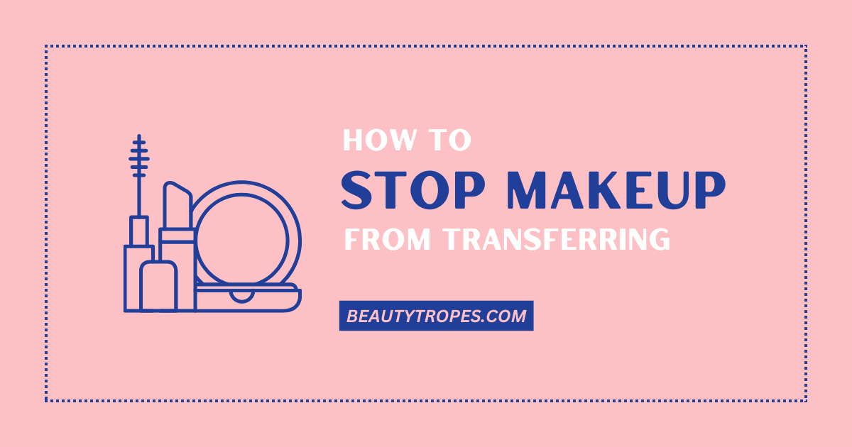 How to Stop Makeup from Transferring: Tips and Tricks