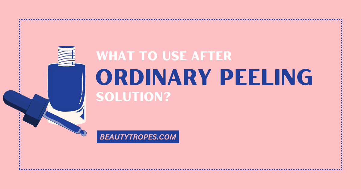 What To Use After The Ordinary Peeling Solution?