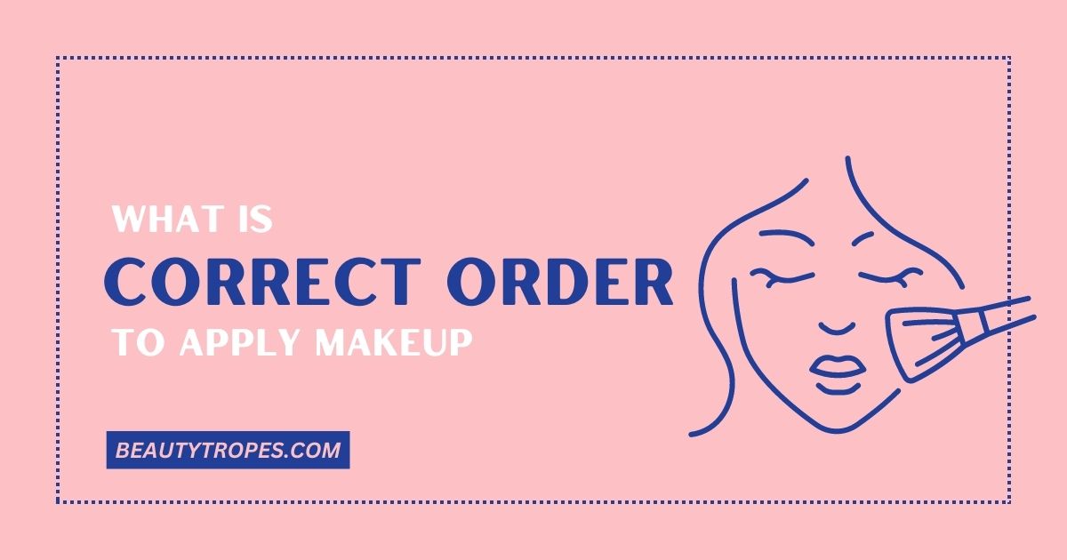 What Is The Correct Order To Apply Makeup in 2023?