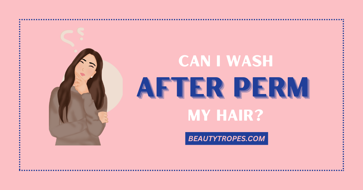 Can I Wash my Hair After Perm