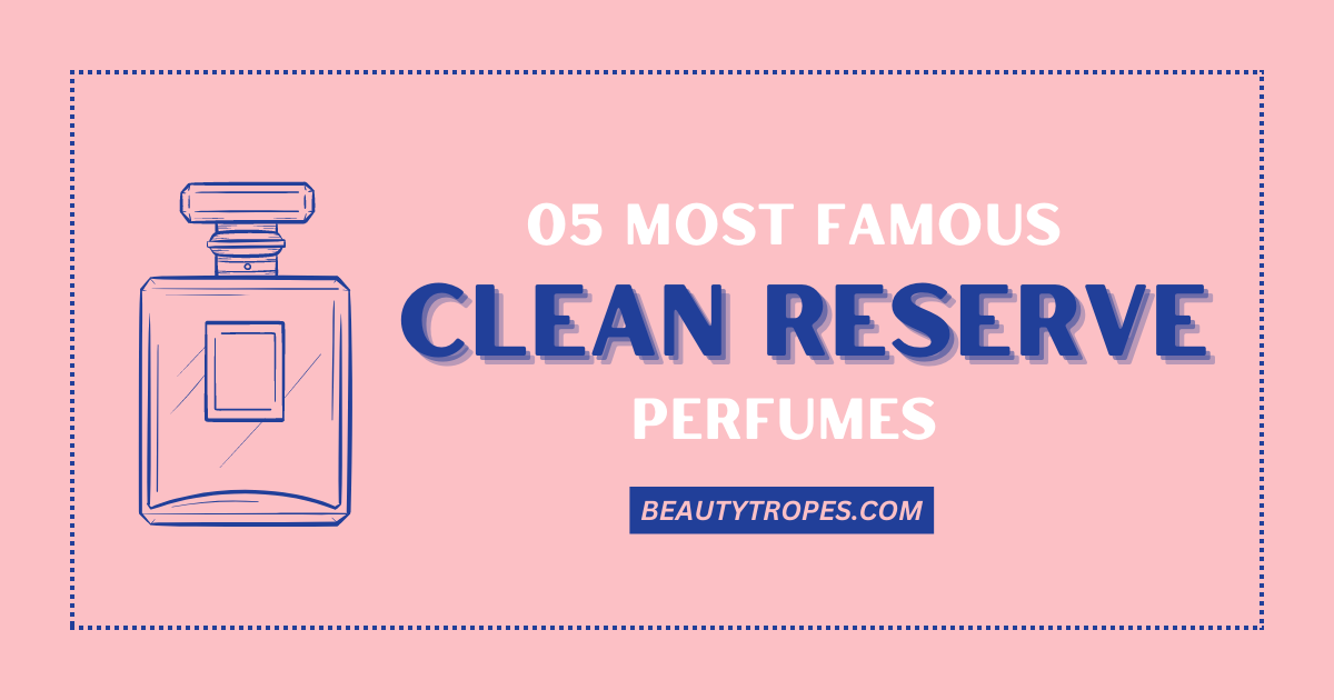 5 Most Famous Clean Reserve Perfumes