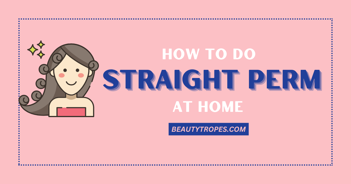 4 Expert Tips on How to Give Yourself a Straight Perm at Home?
