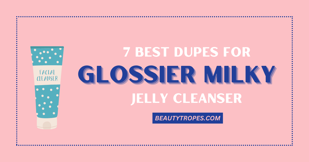 Get Clear Skin on a Budget: Top 7 Dupes for Glossier Milky Jelly Cleanser