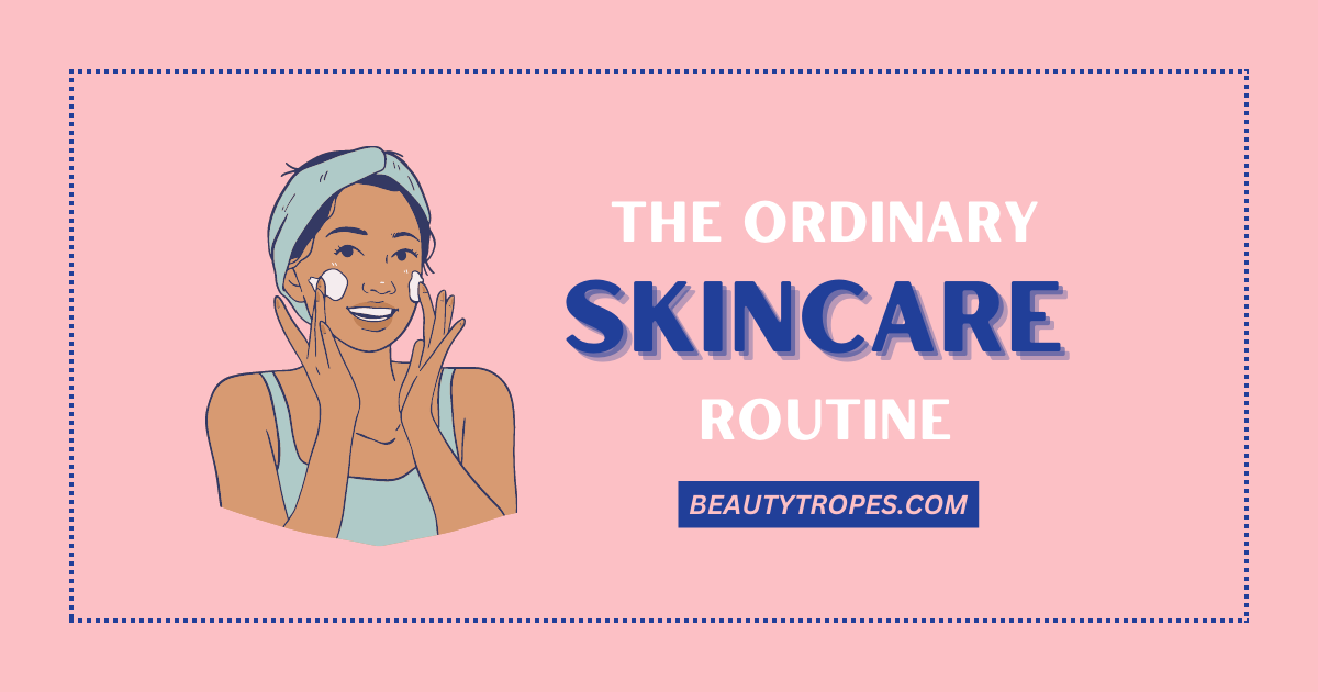 The Ordinary Skincare Routine: Your Pathway to Achieving Flawless Skin