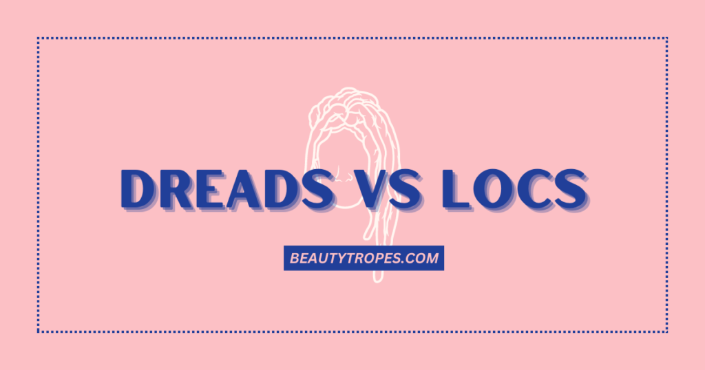 Dreads Vs Locs: Everything in This Comprehensive Guide - Beauty Tropes